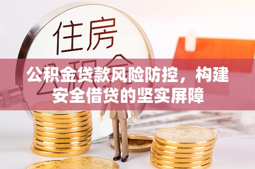 黄岛公积金贷款风险防控，构建安全借贷的坚实屏障
