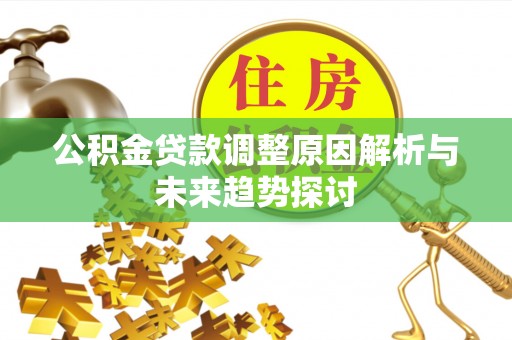 黄岛公积金贷款调整原因解析与未来趋势探讨