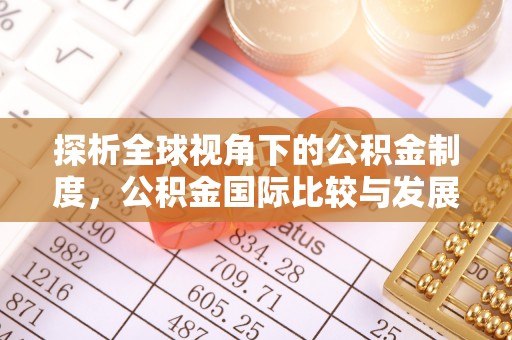 黄岛探析全球视角下的公积金制度，公积金国际比较与发展趋势