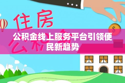 黄岛公积金线上服务平台引领便民新趋势