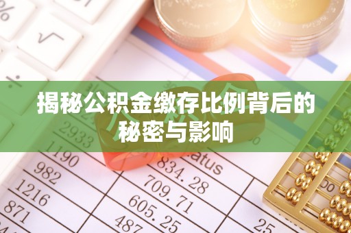 黄岛揭秘公积金缴存比例背后的秘密与影响