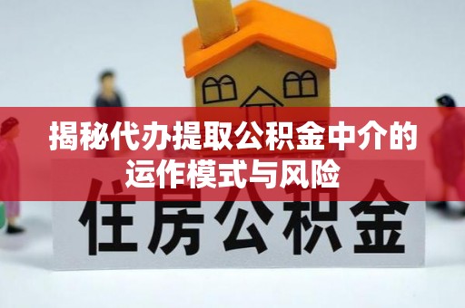 黄岛揭秘代办提取公积金中介的运作模式与风险