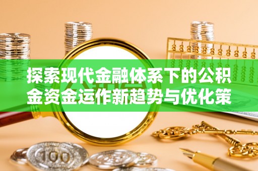 黄岛探索现代金融体系下的公积金资金运作新趋势与优化策略