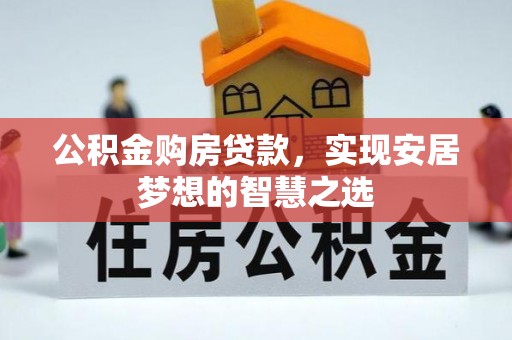 黄岛公积金购房贷款，实现安居梦想的智慧之选