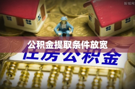黄岛公积金提取条件放宽