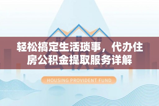 黄岛轻松搞定生活琐事，代办住房公积金提取服务详解