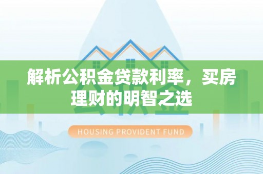 黄岛解析公积金贷款利率，买房理财的明智之选