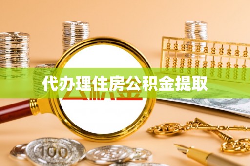 黄岛代办理住房公积金提取