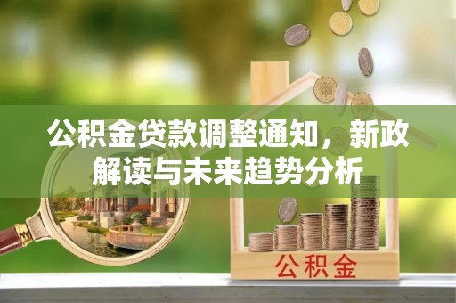 黄岛公积金贷款调整通知，新政解读与未来趋势分析