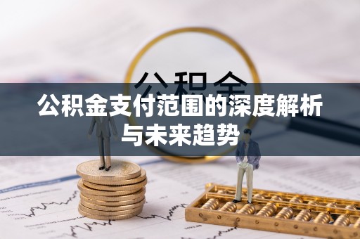 黄岛公积金支付范围的深度解析与未来趋势
