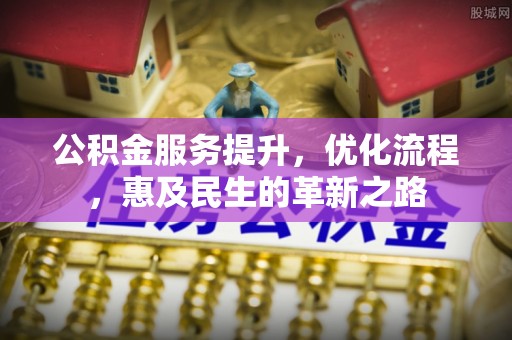 黄岛公积金服务提升，优化流程，惠及民生的革新之路