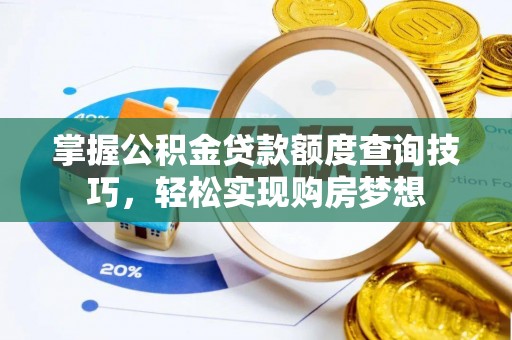黄岛掌握公积金贷款额度查询技巧，轻松实现购房梦想