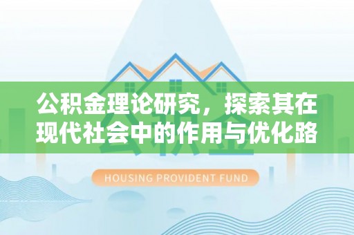 黄岛公积金理论研究，探索其在现代社会中的作用与优化路径