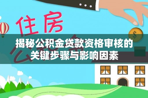 黄岛揭秘公积金贷款资格审核的关键步骤与影响因素