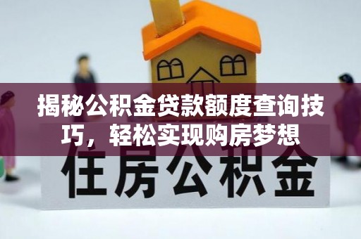 黄岛揭秘公积金贷款额度查询技巧，轻松实现购房梦想