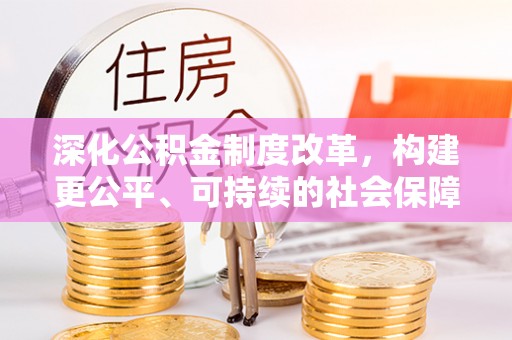 黄岛深化公积金制度改革，构建更公平、可持续的社会保障体系