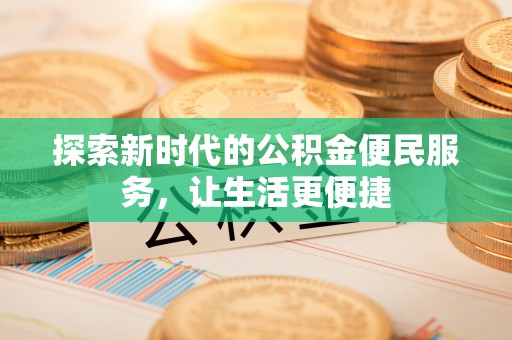 黄岛探索新时代的公积金便民服务，让生活更便捷