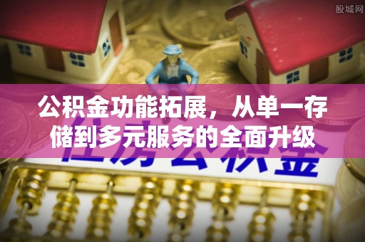 黄岛公积金功能拓展，从单一存储到多元服务的全面升级