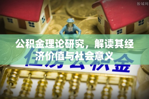 黄岛公积金理论研究，解读其经济价值与社会意义