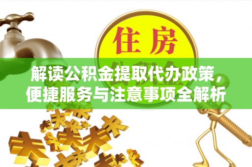 黄岛解读公积金提取代办政策，便捷服务与注意事项全解析