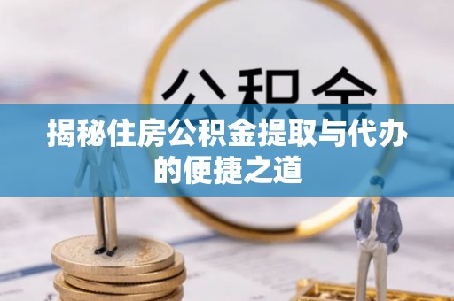 黄岛揭秘住房公积金提取与代办的便捷之道