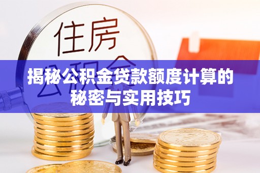 黄岛揭秘公积金贷款额度计算的秘密与实用技巧