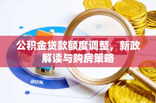 黄岛公积金贷款额度调整，新政解读与购房策略