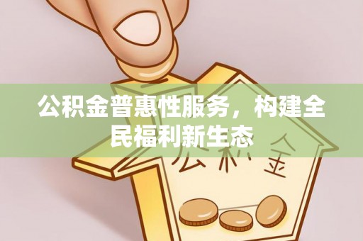 黄岛公积金普惠性服务，构建全民福利新生态