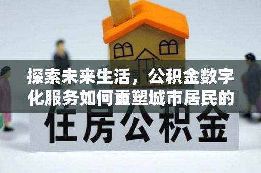 黄岛探索未来生活，公积金数字化服务如何重塑城市居民的财务管理