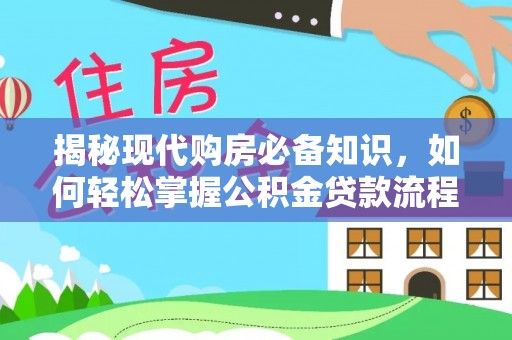 黄岛揭秘现代购房必备知识，如何轻松掌握公积金贷款流程