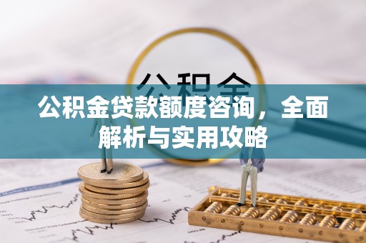 黄岛公积金贷款额度咨询，全面解析与实用攻略