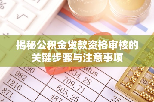 黄岛揭秘公积金贷款资格审核的关键步骤与注意事项