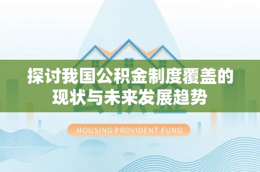 黄岛探讨我国公积金制度覆盖的现状与未来发展趋势
