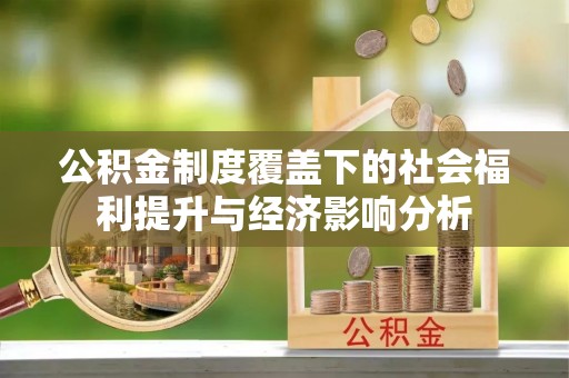 黄岛公积金制度覆盖下的社会福利提升与经济影响分析