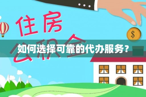 黄岛如何选择可靠的代办服务？