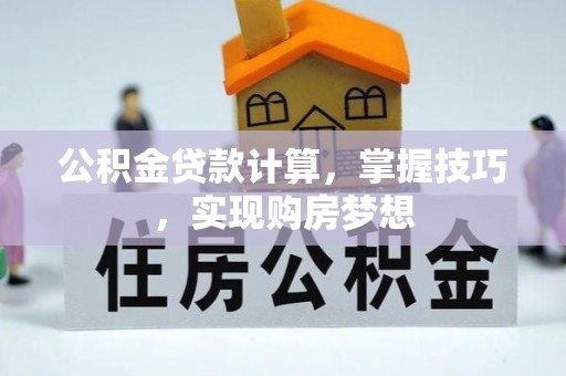 黄岛公积金贷款计算，掌握技巧，实现购房梦想