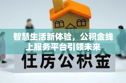 黄岛智慧生活新体验，公积金线上服务平台引领未来
