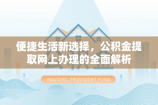 黄岛便捷生活新选择，公积金提取网上办理的全面解析