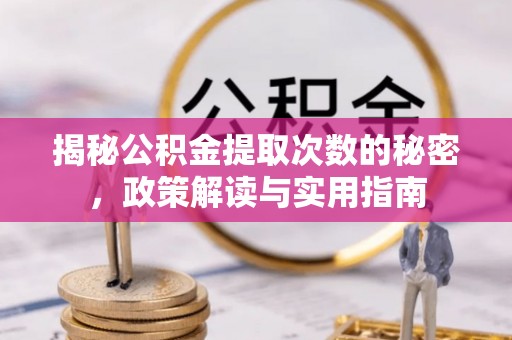 黄岛揭秘公积金提取次数的秘密，政策解读与实用指南