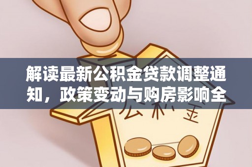 黄岛解读最新公积金贷款调整通知，政策变动与购房影响全解析