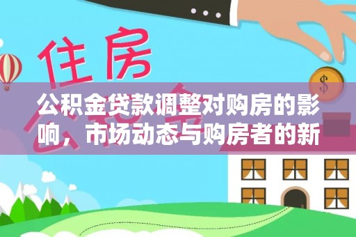 黄岛公积金贷款调整对购房的影响，市场动态与购房者的新选择