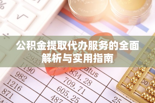 黄岛公积金提取代办服务的全面解析与实用指南