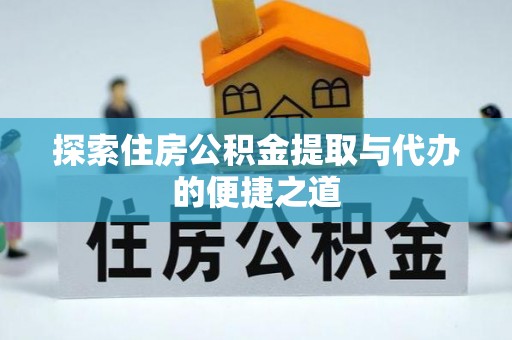 黄岛探索住房公积金提取与代办的便捷之道