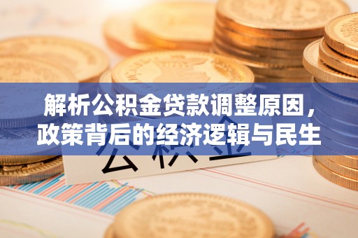 黄岛解析公积金贷款调整原因，政策背后的经济逻辑与民生影响