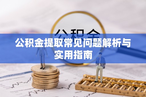 黄岛公积金提取常见问题解析与实用指南