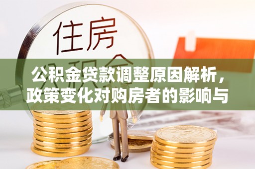 黄岛公积金贷款调整原因解析，政策变化对购房者的影响与应对