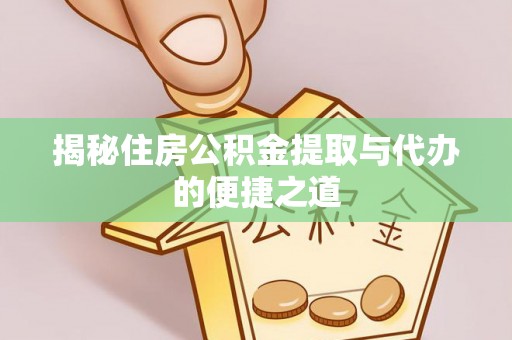 黄岛揭秘住房公积金提取与代办的便捷之道