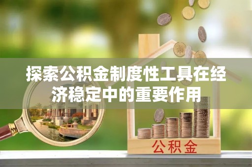黄岛探索公积金制度性工具在经济稳定中的重要作用