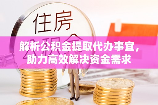 黄岛解析公积金提取代办事宜，助力高效解决资金需求