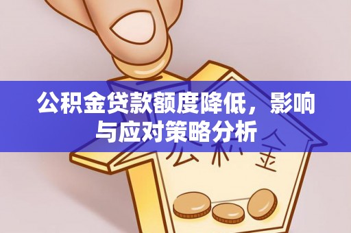 黄岛公积金贷款额度降低，影响与应对策略分析